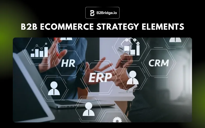 b2b ecommerce strategy erp crm integration by b2bridge.io